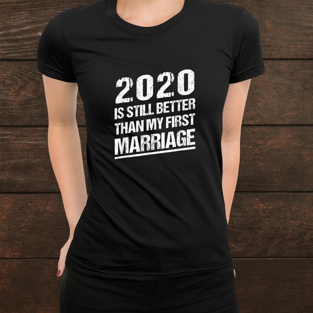 Is Still Better Than My First Marriage T-Shirt