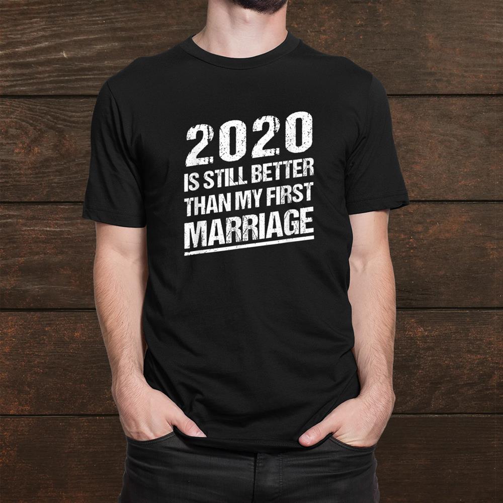 Is Still Better Than My First Marriage T-Shirt