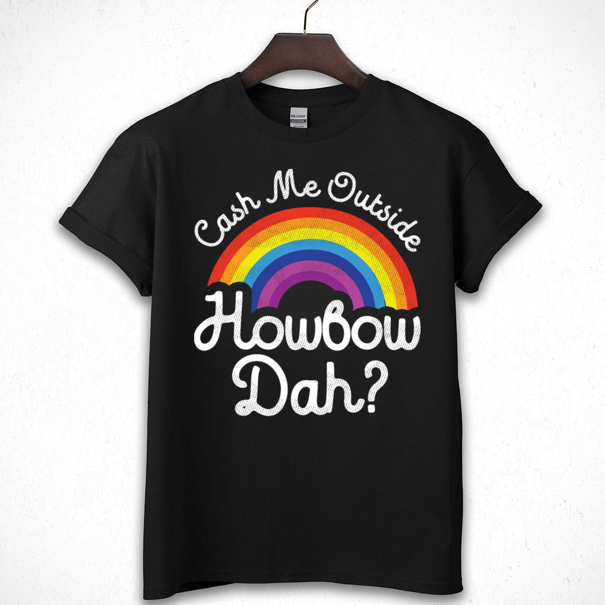 Cash Me Outside Howbow Dah Rainbow Funny Graphic T-Shirt